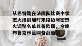 开云平台-从巴特勒在法国队比赛中状态火爆到加时末段迈阿密热火调整名单以备欧联，今晚布鲁克林篮网备战葡超 